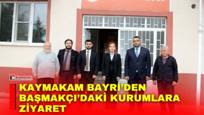 Başmakçı Kaymakamı Merve Bayri, kurum ziyaretleri kapsamında İlçe Müftülüğü, Gençlik