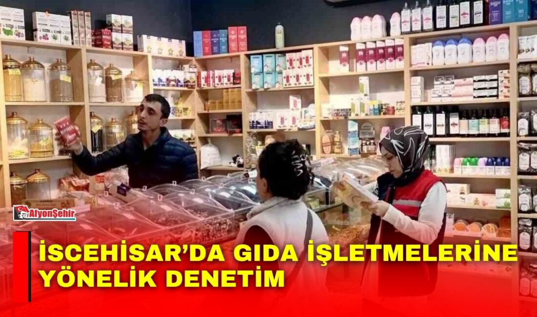 Afyonkarahisar’ın İscehisar ilçesinde gıda işletmelerine yönelik resmî kontrol ve denetimler