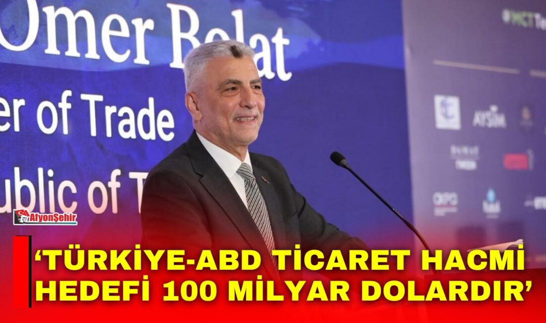Ticaret Bakanı Ömer Bolat, Türkiye-ABD ticaret hacminin 2028’de 50 milyar