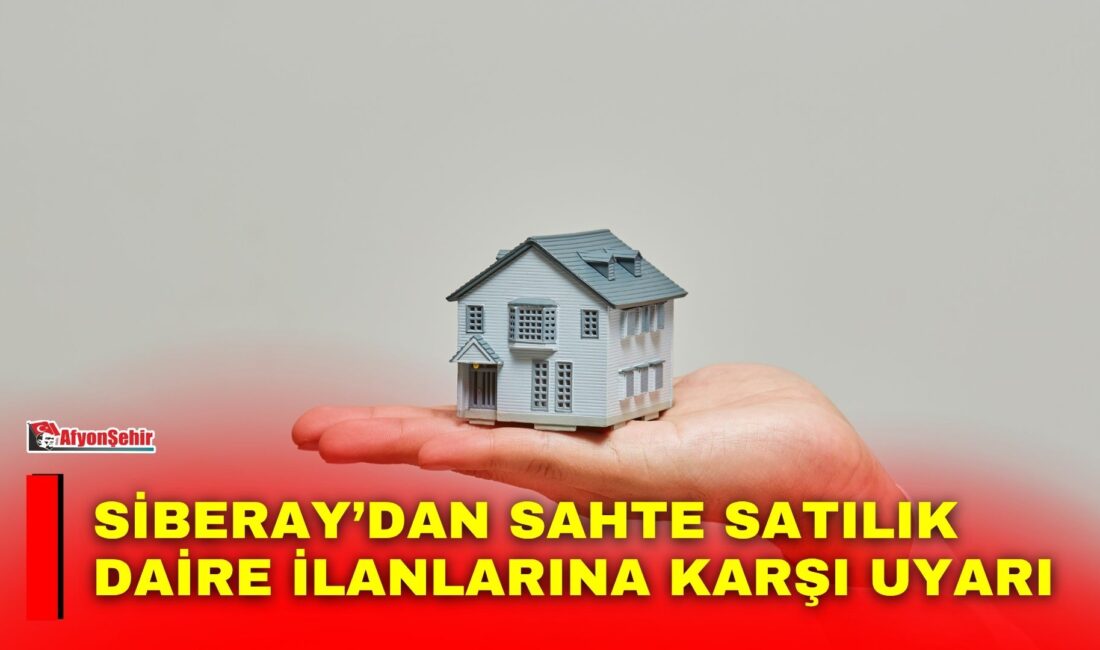 Siberay, internet üzerinden yayımlanan sahte satılık daire ilanlarına karşı vatandaşları