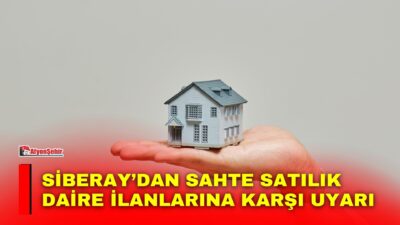 Siberay, internet üzerinden yayımlanan sahte satılık daire ilanlarına karşı vatandaşları