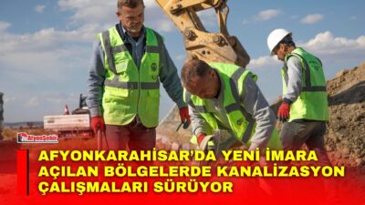 Afyonkarahisar Belediyesi ekipleri, imara açılan bölgelerde kanalizasyon hattı yapım çalışmalarına
