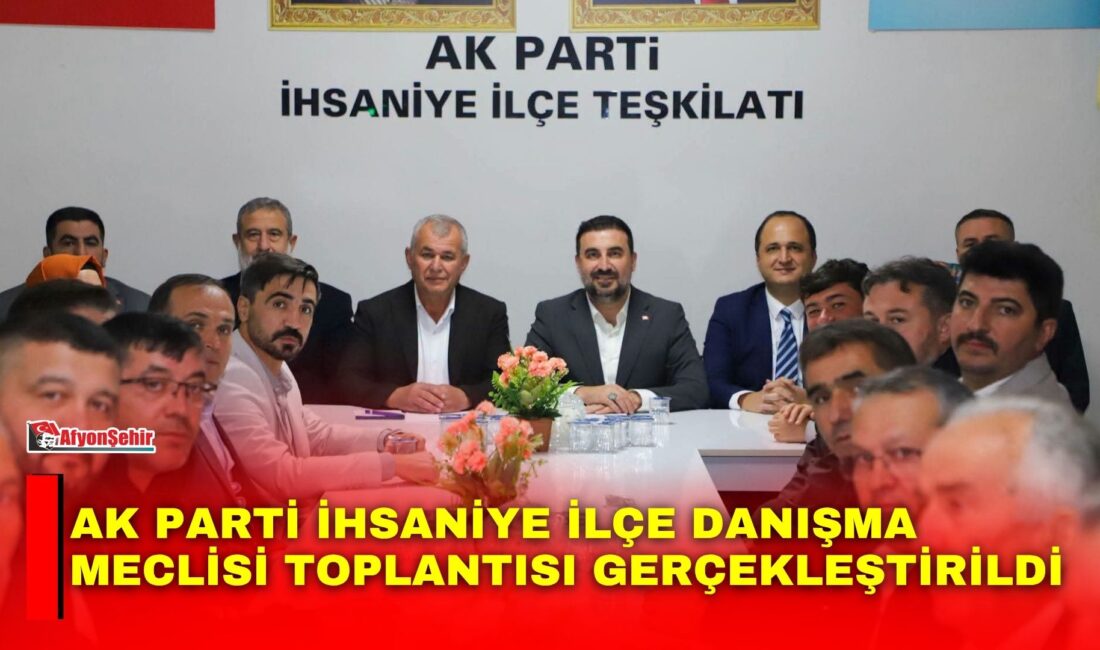 AK Parti İhsaniye İlçe Danışma Meclisi Toplantısı gerçekleştirildi.