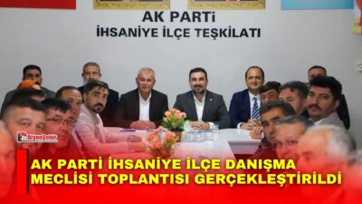 AK Parti İhsaniye İlçe Danışma Meclisi Toplantısı gerçekleştirildi.