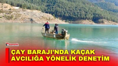 Afyonkarahisar’ın Çay ilçesinde bulunan Çay Barajı’nda kaçak su ürünleri avcılığına