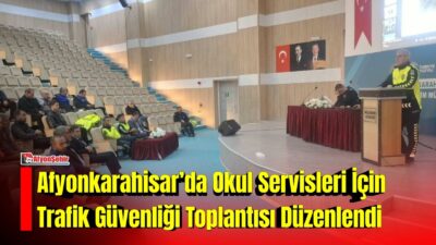 Afyonkarahisar’da öğrencilerin okullarına güvenli ulaşımını sağlamak ve servis taşımacılığında trafik